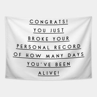 congrats you just broke your personal record of how many days you've been alive Tapestry