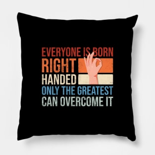 Everyone is born right handed only the greatest can overcome it Pillow