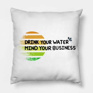 Drink Your Water, Mind Your Business Pillow