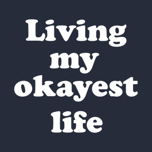 Living my okayest life T-Shirt