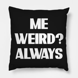 me, weird? always  - quote tee shirt Pillow