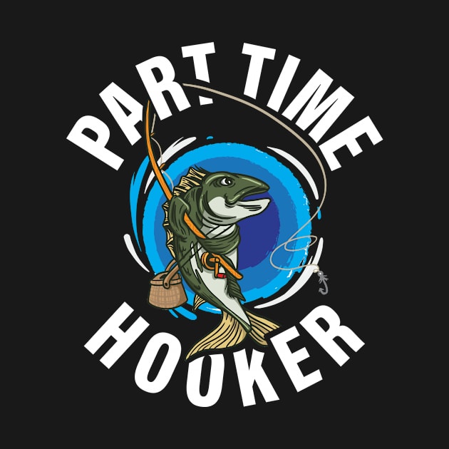 Part Time Hooker Fishing Funny Fishing Gift by CatRobot