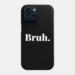 Bruh. Phone Case