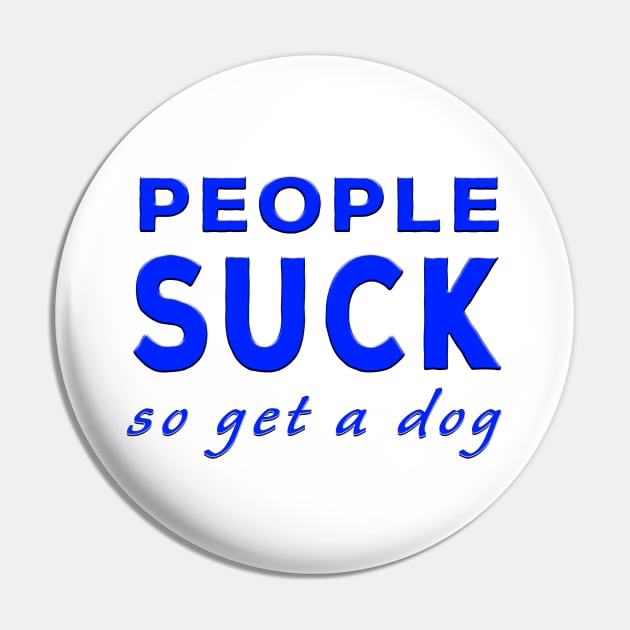 People Suck So Get A Dog Blue Pin by Shawnsonart