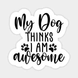 My Dog Thinks I Am Awesome. Funny Dog Lover Quote. Magnet