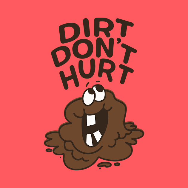 Dirt Don't Hurt - Get Outside and Get Dirty! by sombreroinc