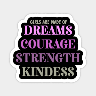 Girls Are Made Of Dreams, Courage, Strength, Kindness. Magnet