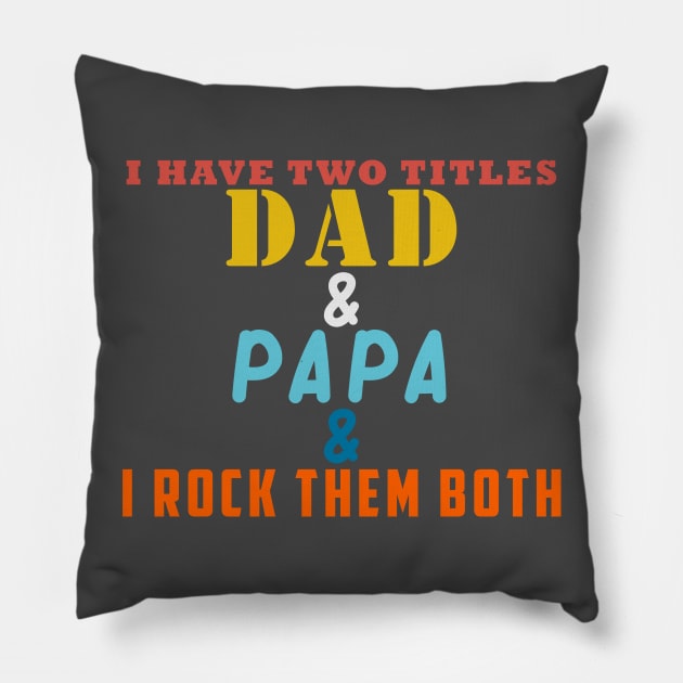 I HAVE TWO TITLES DAD AND PAPA AND I ROCK THEM BOTH Pillow by Halmoswi