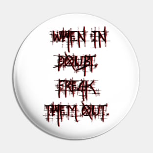 When in doubt, freak them out. Pin