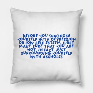 Before You Diagnose Yourself With Depression Or Low Self Esteem, First Make Sure That You Are Not, In Fact, Just Surrounding Yourself With Assholes Blue Pillow