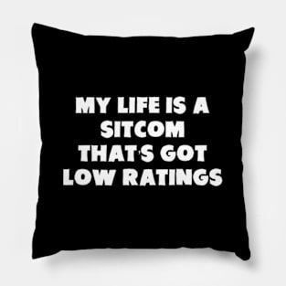 My Life Is A Sitcom That's Got Low Ratings Pillow