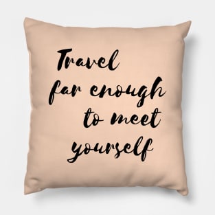 Travel far enough to meet yourself. Pillow