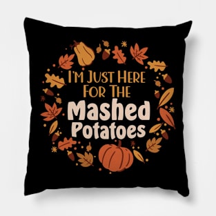 Funny I'm Just Here For The Mashed Potatoes Thanksgiving Pillow