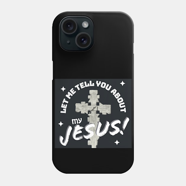Let Me Tell You About My Jesus! Phone Case by Shell Photo & Design