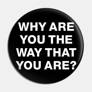 Why Are You the Way That You Are? Pin