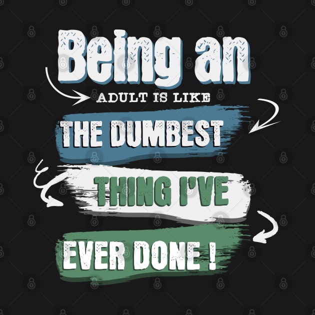 Wear the truth!  "Being an adult is like the dumbest thing I've ever done" for those who navigate life with humor. Perfect gift! by Oaktree Studios