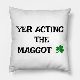 Yer acting the Maggot - Irish Slang Pillow