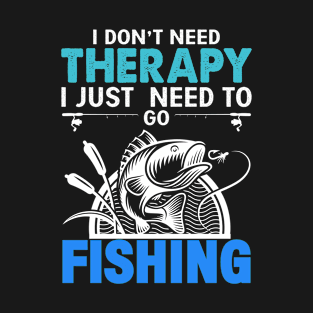 I Don't Need Therapy I Just Need To Go Fishing T-Shirt