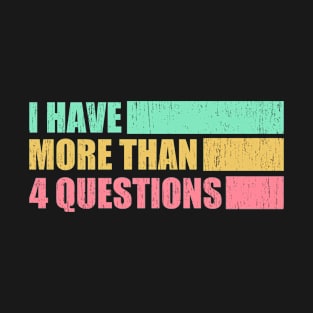 I Have More Than 4 Questions T-Shirt