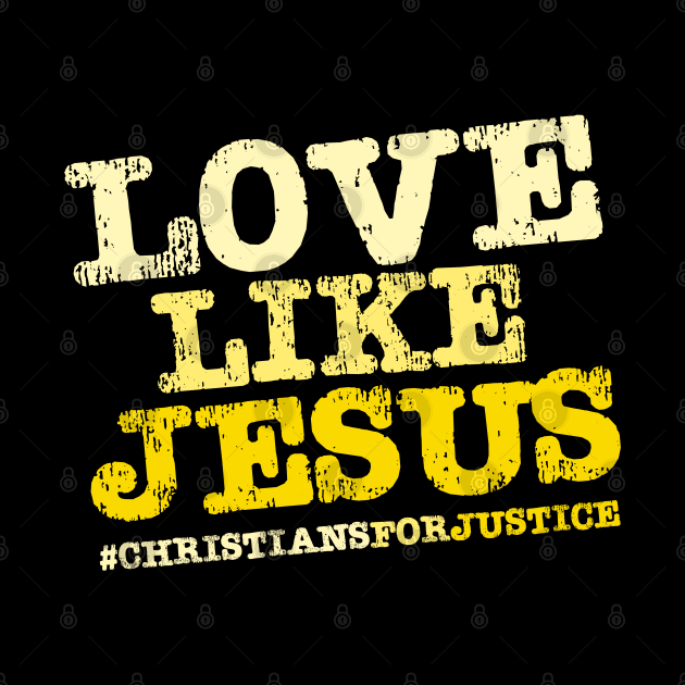 Christians for Justice: Love Like Jesus (yellow text) by Ofeefee