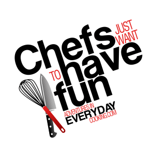 Chefs just want to have fun - Adventures in Everyday Cooking.com T-Shirt