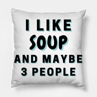 I Like Soup And Maybe 3 People Pillow