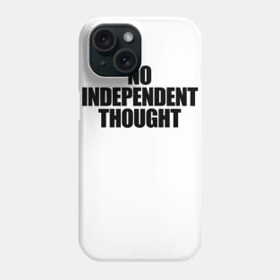 TL04 -- NO INDEPENDENT THOUGHT Phone Case