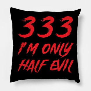 333 I'm Only Half Evil Pillow