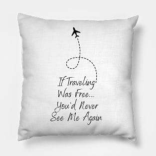 Travel If Traveling Was Free Tee! (Black Text) Pillow