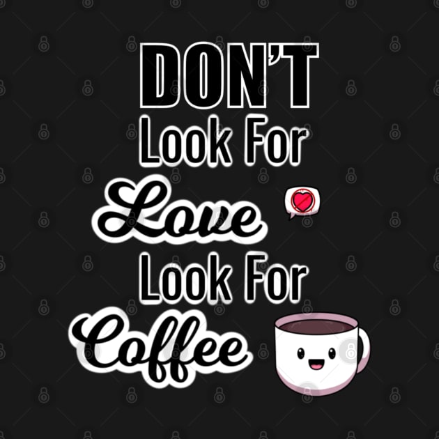 Don’t Look For Love Look For Coffee by TheMaskedTooner