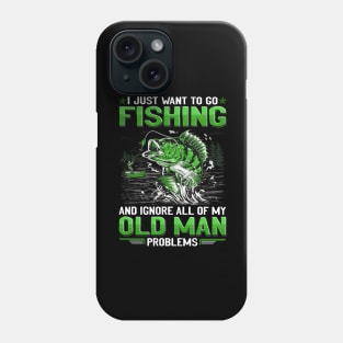 I Just Want To Go Fishing And Ignore My Old Man Problems Phone Case