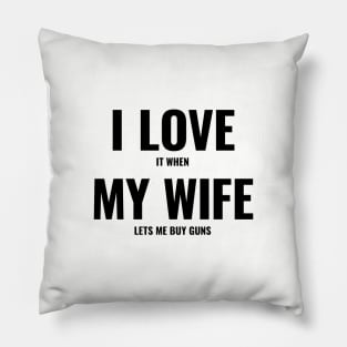 I Love It When My Wife Lets Me Buy Guns Pillow