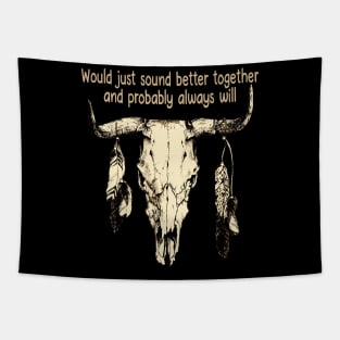 Would Just Sound Better Together And Probably Always Will Bull and Feathers Tapestry