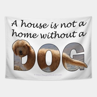 A house is not a home without a dog - Labradoodle oil painting word art Tapestry