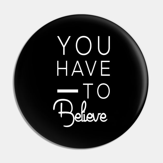 You have to believe. Motivational Pin by Motivation King