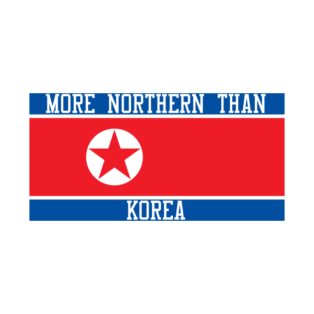 More Northern Than Korea by teakatir