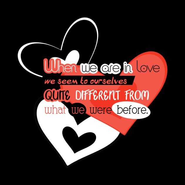 Love Quotes - When we are in love we seem to ourselves quite different from what we were before by Red Fody