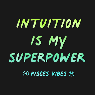 Intuition is my superpower Pisces funny quotes zodiac astrology signs horoscope T-Shirt