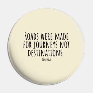 Roads-were-made-for-journeys-not-destinations.(Confucius) Pin