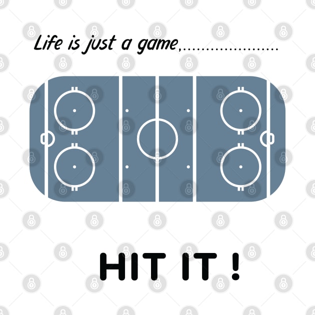 "Life is just a game, Hit it!"  T-shirts and props with sport motto.  ( Ice hockey Theme ) by RockPaperScissors