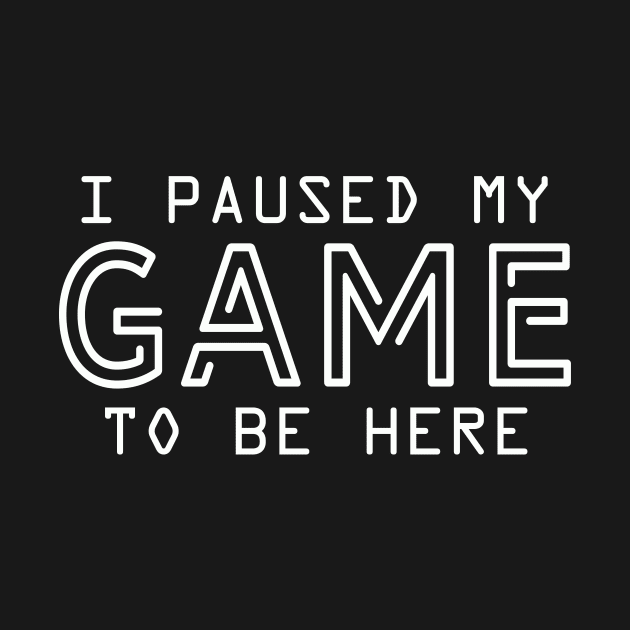 I Paused My Game To Be Here | Arcade Retro Gamer T-Shirt by MerchMadness