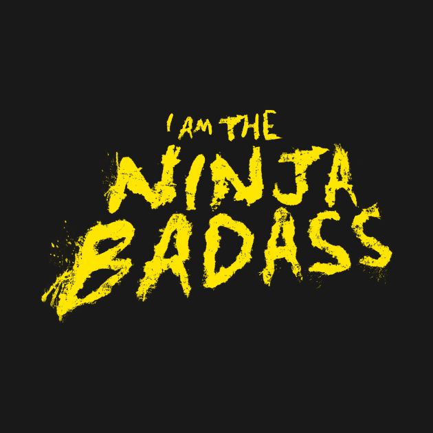 I Am The Ninja Badass T-Shirt by Ninja Badass