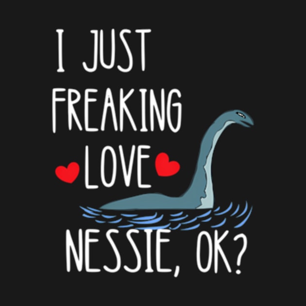 I Just Freaking Love Nessie Loch Ness Sea Creature Monster by Sink-Lux