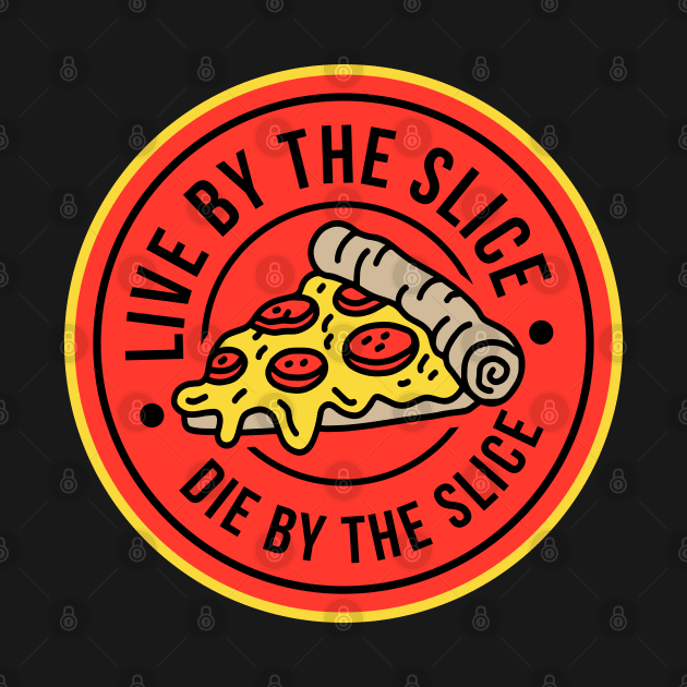 Live by the slice, Die by the slice by CR8ART