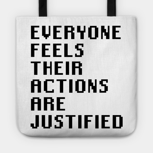 Everyone Feels Their Actions Are Justified