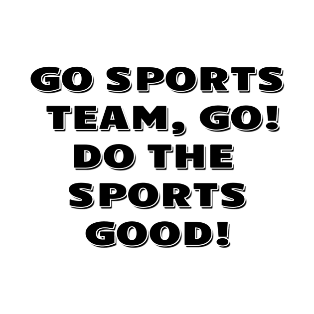 Go sports team, go. Do the sports good! by Mookle