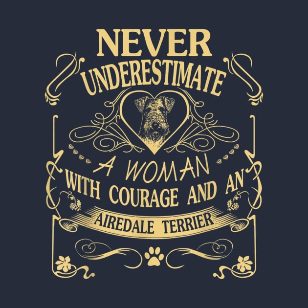 Never Underestimate A Woman With Courage And An Airedale Terrier by Distefano