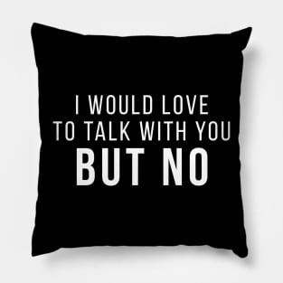 I Would Love To Talk With You But No Introvert People Funny Quote Pillow