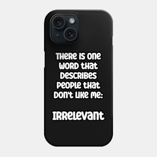 There is one word that describes people that don't like me Phone Case