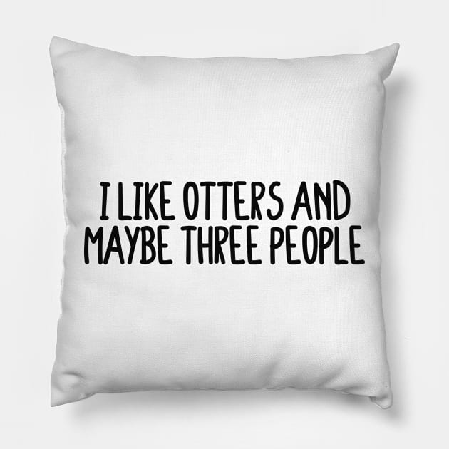 I Like Otters And Maybe Three People Pillow by BijStore